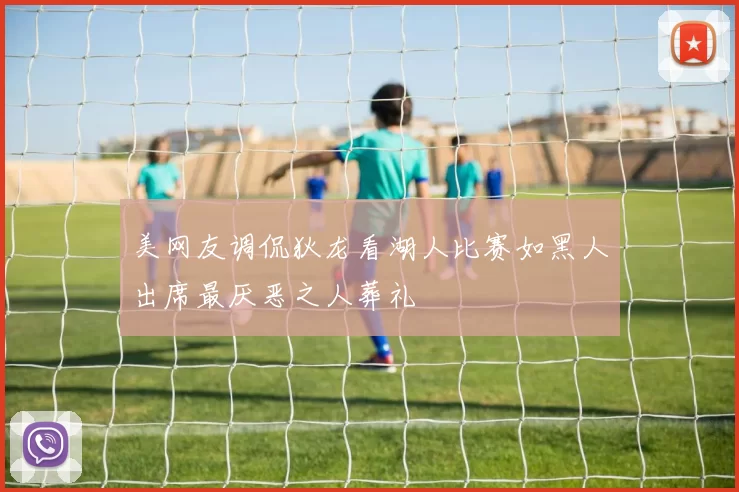 美网友调侃狄龙看湖人比赛如黑人出席最厌恶之人葬礼
