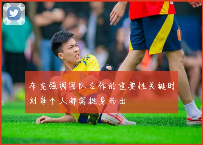 布克强调团队合作的重要性关键时刻每个人都需挺身而出